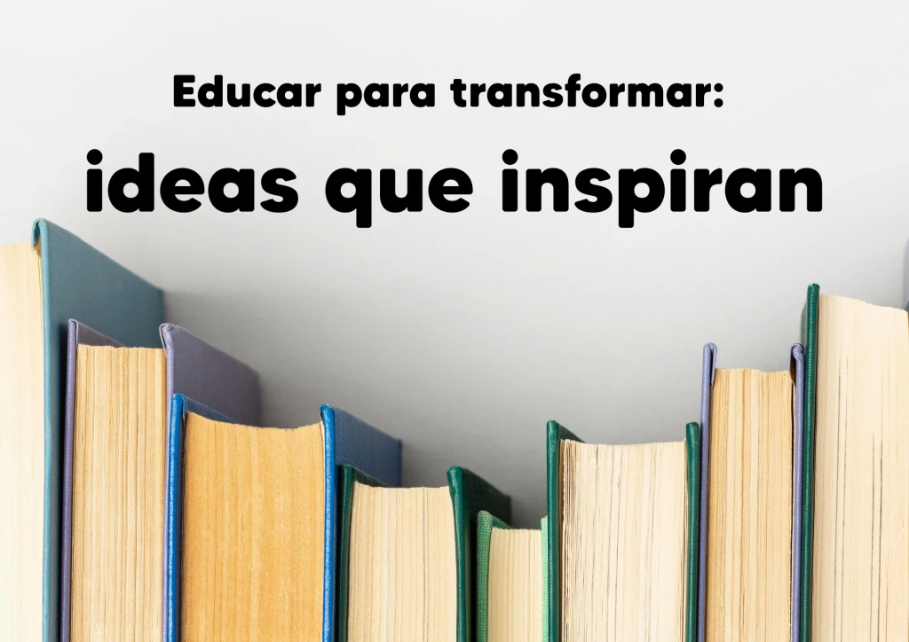Educar para transformar: ideas que inspiran