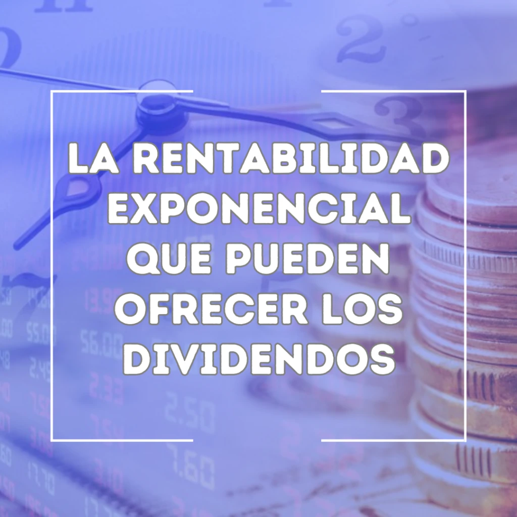 La renta exponencial que pueden ofrecer los dividendos