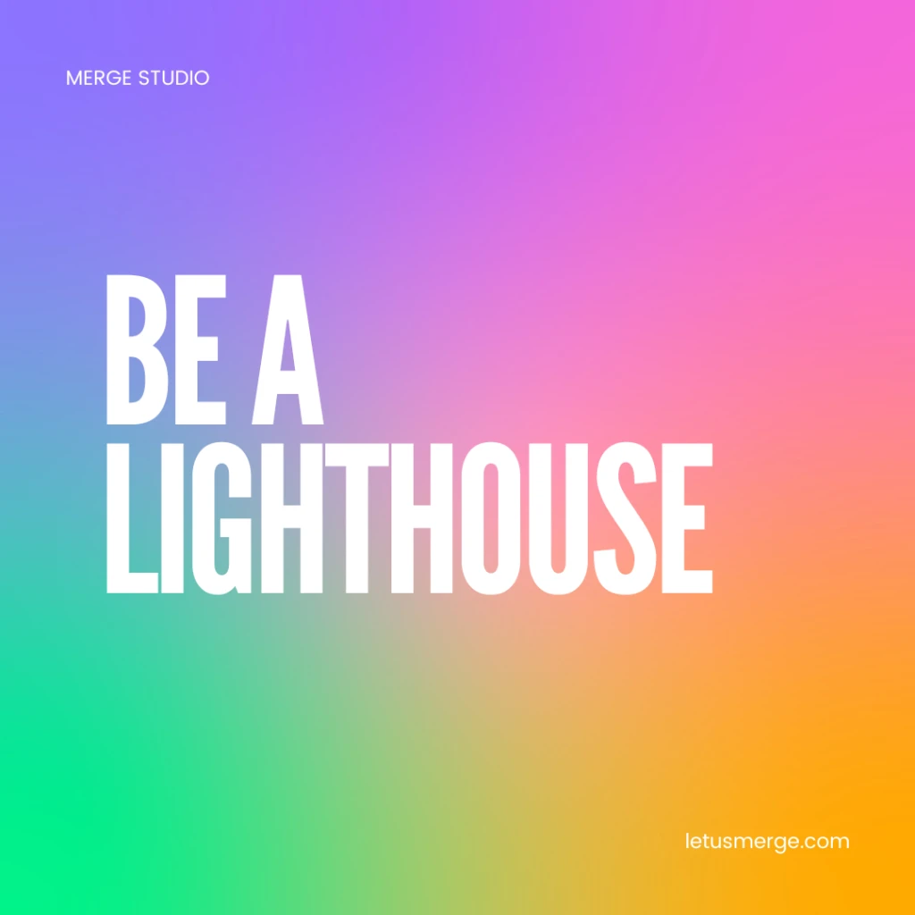 BE A LIGHTHOUSE 