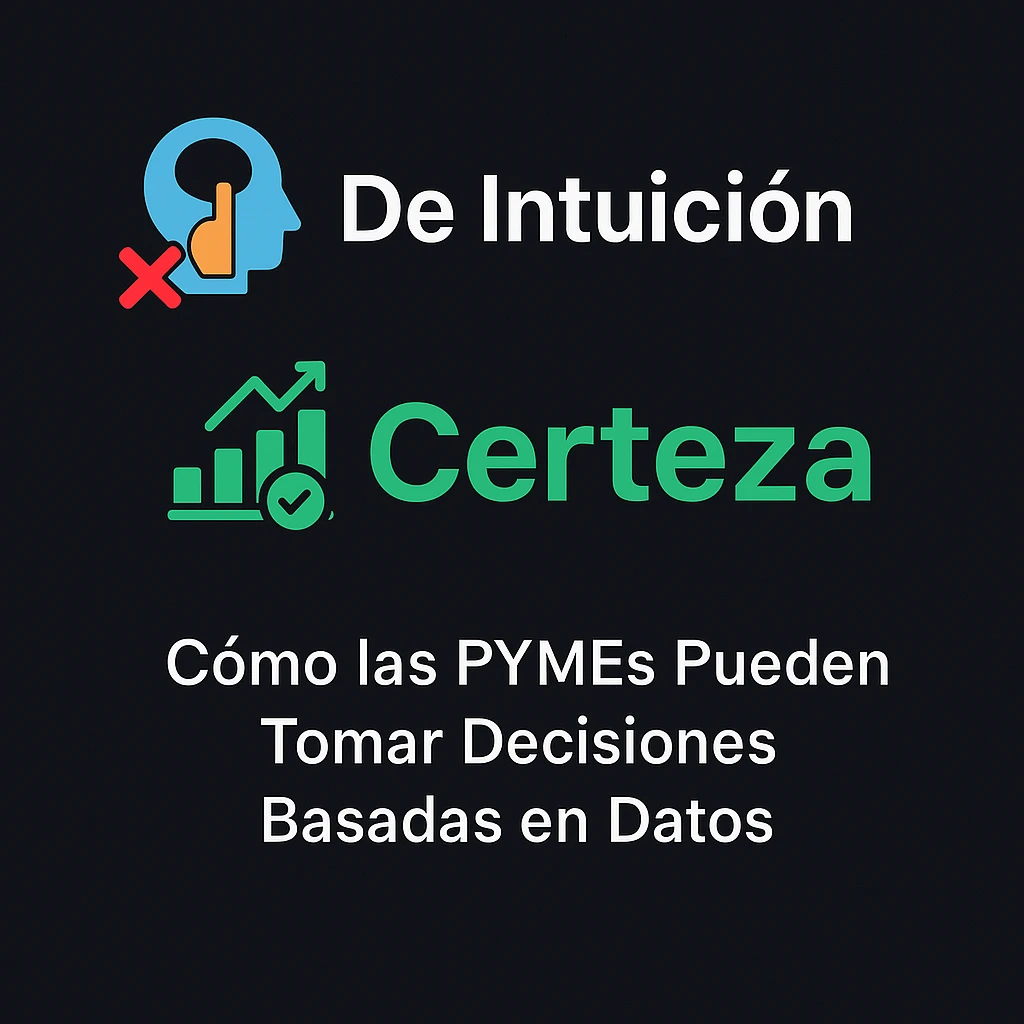 De Intuición a Certeza: Inteligencia de Datos para PYMEs